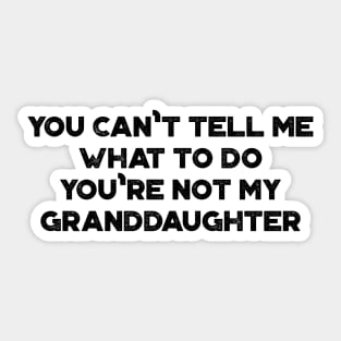 You Can't Tell Me What To Do You're Not My Granddaughter Funny Vintage Retro Sticker